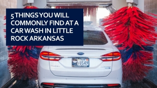 5 things you will commonly find at a car wash in Little Rock Arkansas