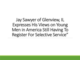 Jay Sawyer of Glenview, IL Expresses His Views on Young Men in America Still Having To Register For "Selective Service”