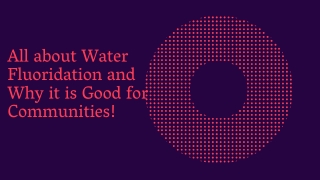 All about Water Fluoridation and Why it is Good for Communities!