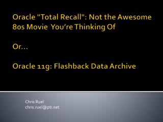 Oracle "Total Recall": Not the Awesome 80s Movie You’re Thinking Of Or… Oracle 11g: Flashback Data Archive