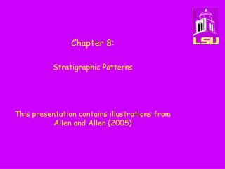 Chapter 8: Stratigraphic Patterns This presentation contains illustrations from Allen and Allen (2005)