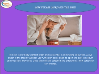 The skin is our body's largest organ and is essential in eliminating impurities. As we sweat in the Steamy Wonder Spa™,