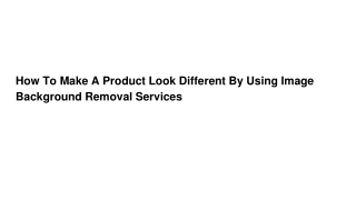 How To Make A Product Look Different By Using Image Background Removal Services