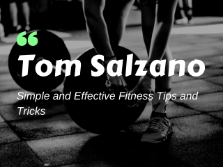 Tom Salzano - Simple and Effective Fitness Tips and Tricks