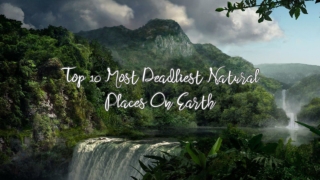 Top 10 Most Deadliest Natural Places On Earth To Visit in 2021
