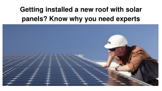 Getting installed a new roof with solar panels? Know why you need experts