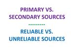 PRIMARY VS. SECONDARY SOURCES --------- RELIABLE VS. UNRELIABLE SOURCES