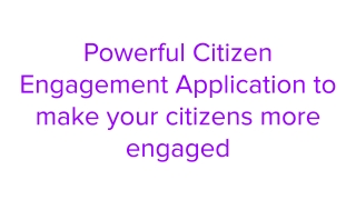 Powerful Citizen Engagement Application to make your citizens more engaged