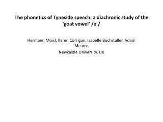 The phonetics of Tyneside speech: a diachronic study of the 'goat vowel’ /o ː/