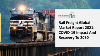 2021 Rail Freight Market Analysis Of The Industry By Size, Consumption, Demand, Growth, Revenues And Forecast To 2030