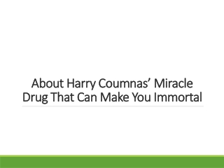 About Harry Coumnas’ Miracle Drug That Can Make You Immortal