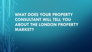 What does Your Property Consultant Will tell You About the London Property Market?