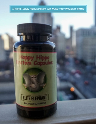 5 Ways Happy Hippo Kratom Can Make Your Weekend Better