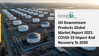 2021 Oil Downstream Products Market Share, Restraints, Segments And Regions