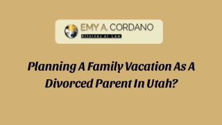 Planning A Family Vacation As A Divorced Parent In Utah?