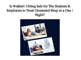 Is Waklert 150mg Safe for The Students & Employees to Treat Unwanted Sleep in a Day / Night?