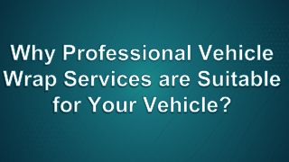 Why Professional Vehicle Wrap Services are Suitable for Your Vehicle?