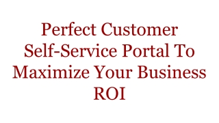 Perfect Customer Self-Service Portal To Maximize Your Business ROI