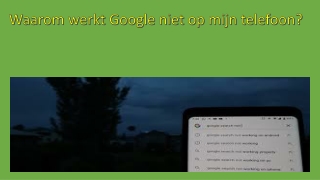 Waarom werkt Google niet op mijn telefoon?