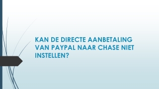 KAN DE DIRECTE AANBETALING VAN PAYPAL NAAR CHASE NIET INSTELLEN?