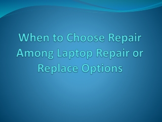 When to Choose Laptop Repair or Replace