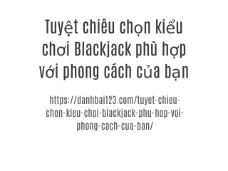 Tuyệt chiêu chọn kiểu chơi Blackjack phù hợp với phong cách của bạn