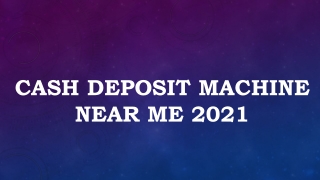 Locate: Cash Deposit Machine Near me 2021