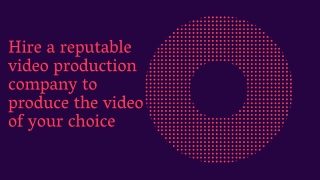 Hire a reputable video production company to produce the video of your choice
