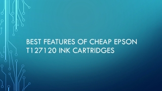 Best Features of Cheap Epson T127120 Ink Cartridges