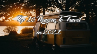 Top 10 Reasons To Travel in 2021