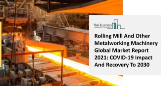 2021 Rolling Mill And Other Metalworking Machinery Market Share, Restraints, Segments And Regions