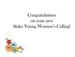 Congratulations on your new Stake Young Women s Calling