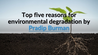 Top five reasons for environmental degradation by Pradip Burman