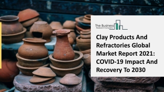 Clay Products And Refractories Market Outlook, Detailed Analysis Forecast 2021-2025