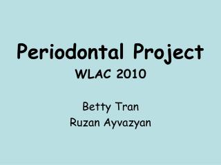 Periodontal Project WLAC 2010 Betty Tran Ruzan Ayvazyan