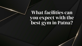 What facilities can you expect with the best gym in Patna?