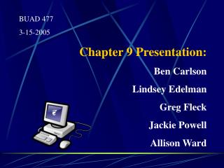 BUAD 477 3-15-2005 Chapter 9 Presentation: Ben Carlson Lindsey Edelman Greg Fleck Jackie Powell Allison Ward