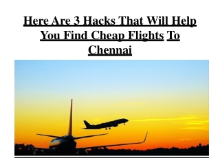 Here Are 3 Hacks That Will Help You Find Cheap Flights To Chennai