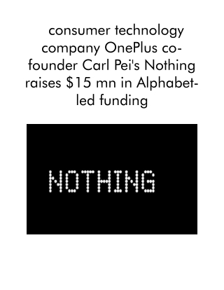 Consumer Technology Company OnePlus Co-founder Carl Pei's Nothing Raises $15 Mn in Alphabet-led Funding