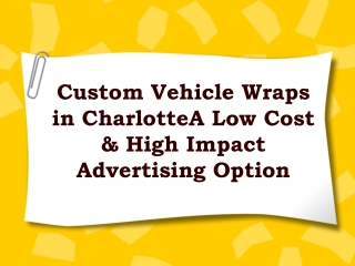 Custom Vehicle Wraps in Charlotte:A Low Cost & High Impact Advertising Option