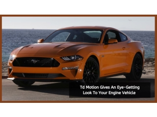 Td Motion Gives An Eye-Getting Look To Your Engine Vehicle