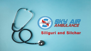 Select Air Ambulance Service in Silchar and Siliguri with Impressive Medical Facility