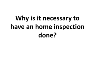 Why is it necessary to have an home inspection done?