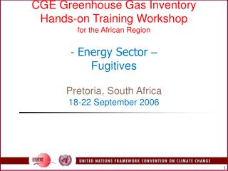 CGE Greenhouse Gas Inventory Hands-on Training Workshop for the African Region - Energy Sector – Fugitives Pretoria,