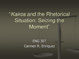 “ Kairos and the Rhetorical Situation: Seizing the Moment”