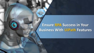 Ensure RPA Success in Your Business With UiPath Features