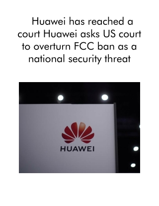 Huawei Has Reached a Court Huawei Asks US Court to Overturn FCC Ban as a National Security Threat