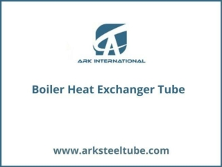 Boiler Tubes, Heat Exchanger and Condenser Tubes  | ARK Steel Tube