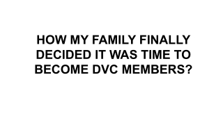HOW MY FAMILY FINALLY DECIDED IT WAS TIME TO BECOME DVC MEMBERS?