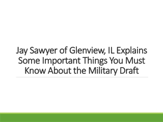 Jay Sawyer of Glenview, IL Explains Some Important Things You Must Know About the Military Draft